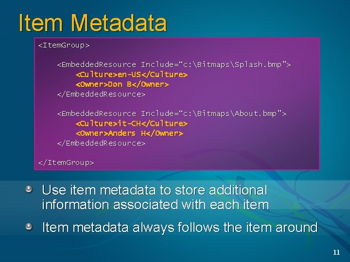 Item Metadata <Item. Group> <Embedded. Resource Include=“c: BitmapsSplash. bmp”> <Culture>en-US</Culture> <Owner>Don B</Owner> </Embedded. Resource>
