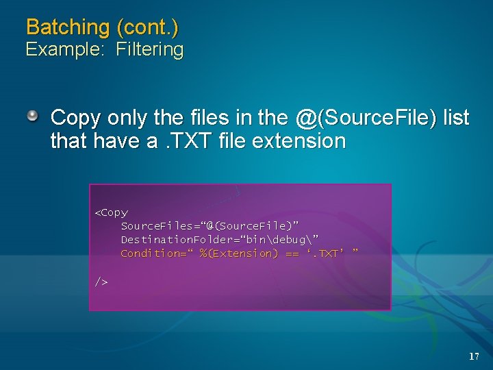 Batching (cont. ) Example: Filtering Copy only the files in the @(Source. File) list