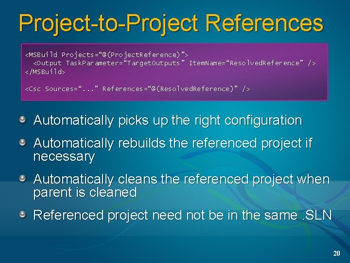 Project-to-Project References <MSBuild Projects=“@(Project. Reference )”> Projects=“@(Project. Reference)”> <Output Task. Parameter=“ Target. Outputs” ”