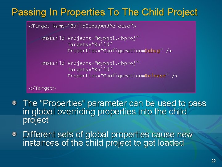 Passing In Properties To The Child Project <Target Name=“Build. Debug. And. Release”> <MSBuild Projects=“My.