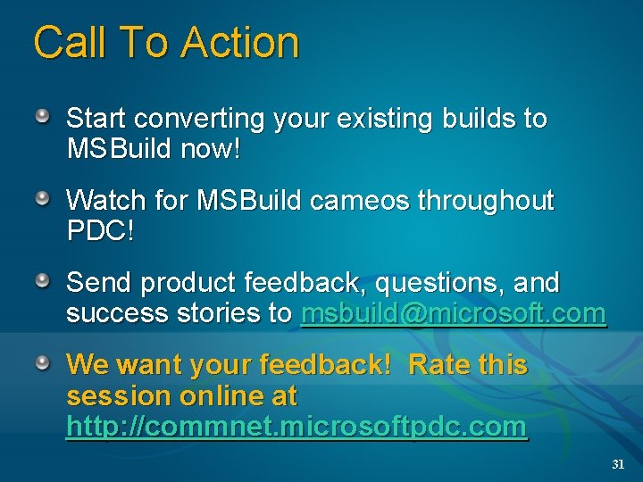 Call To Action Start converting your existing builds to MSBuild now! Watch for MSBuild