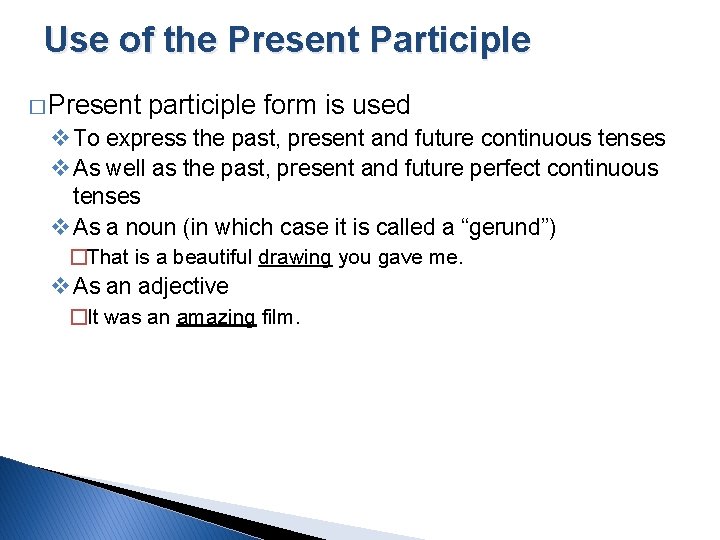 Use of the Present Participle � Present participle form is used v To express