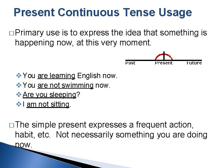 Present Continuous Tense Usage � Primary use is to express the idea that something