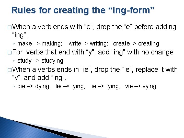 Rules for creating the “ing-form” � When a verb ends with “e”, drop the