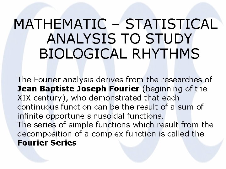 MATHEMATIC – STATISTICAL ANALYSIS TO STUDY BIOLOGICAL RHYTHMS The Fourier analysis derives from the