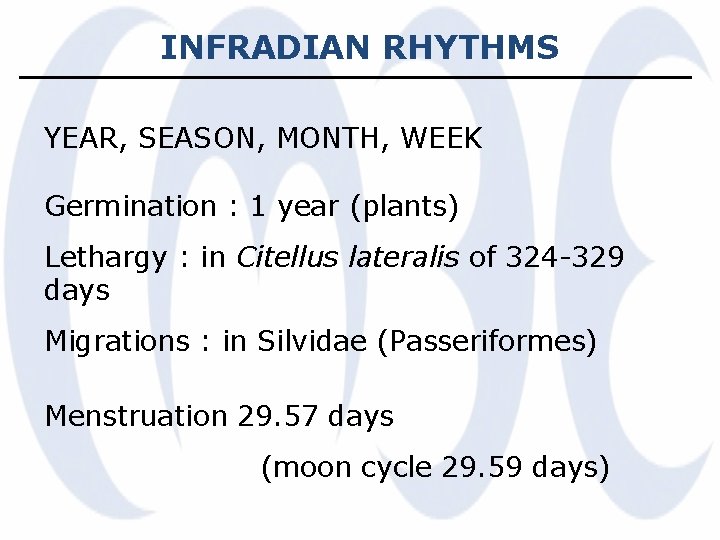 INFRADIAN RHYTHMS YEAR, SEASON, MONTH, WEEK Germination : 1 year (plants) Lethargy : in