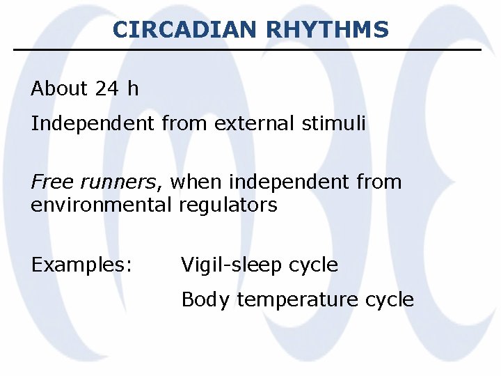 CIRCADIAN RHYTHMS About 24 h Independent from external stimuli Free runners, when independent from