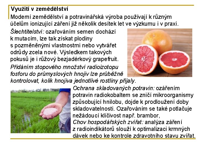Využití v zemědělství Moderní zemědělství a potravinářská výroba používají k různým účelům ionizující záření