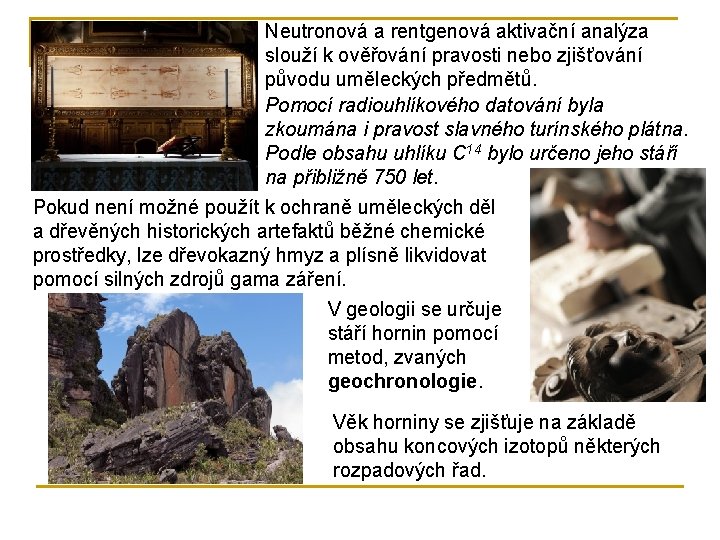 Neutronová a rentgenová aktivační analýza slouží k ověřování pravosti nebo zjišťování původu uměleckých předmětů.