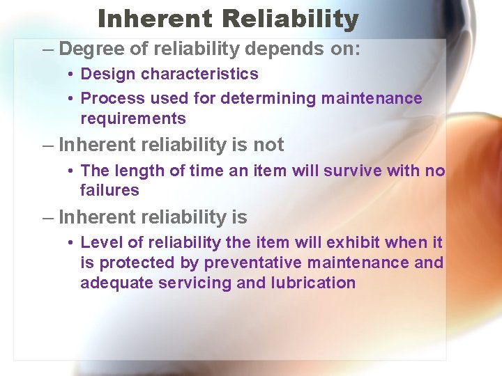 Inherent Reliability – Degree of reliability depends on: • Design characteristics • Process used