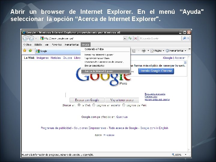 Abrir un browser de Internet Explorer. En el menú “Ayuda" seleccionar la opción “Acerca