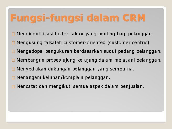 Fungsi-fungsi dalam CRM � Mengidentifikasi faktor-faktor yang penting bagi pelanggan. � Mengusung falsafah customer-oriented