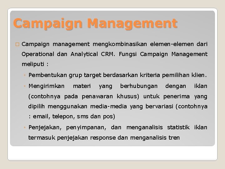 Campaign Management � Campaign management mengkombinasikan elemen-elemen dari Operational dan Analytical CRM. Fungsi Campaign