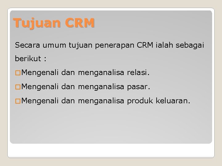 Tujuan CRM Secara umum tujuan penerapan CRM ialah sebagai berikut : � Mengenali dan