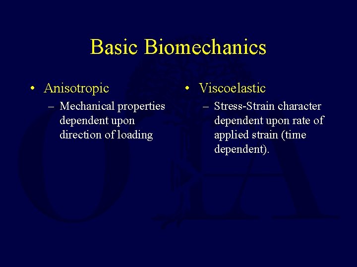 Basic Biomechanics • Anisotropic – Mechanical properties dependent upon direction of loading • Viscoelastic