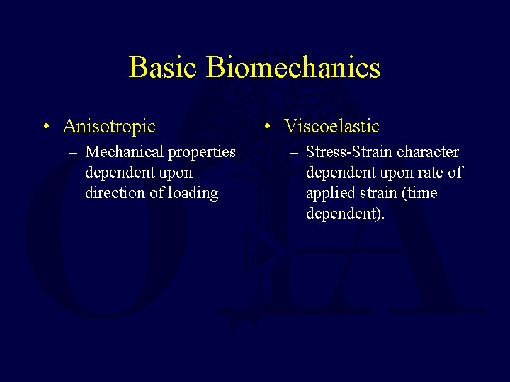 Basic Biomechanics • Anisotropic – Mechanical properties dependent upon direction of loading • Viscoelastic Basic Biomechanics • Anisotropic – Mechanical properties dependent upon direction of loading • Viscoelastic