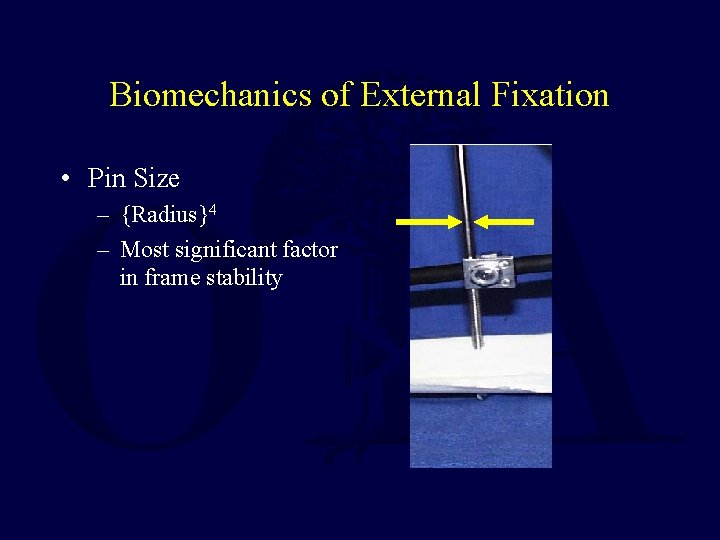 Biomechanics of External Fixation • Pin Size – {Radius}4 – Most significant factor in Biomechanics of External Fixation • Pin Size – {Radius}4 – Most significant factor in