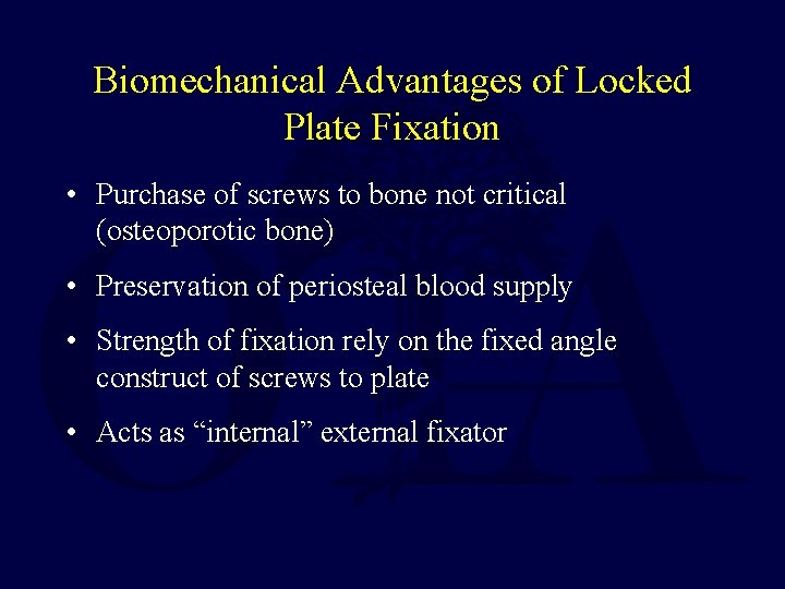 Biomechanical Advantages of Locked Plate Fixation • Purchase of screws to bone not critical Biomechanical Advantages of Locked Plate Fixation • Purchase of screws to bone not critical