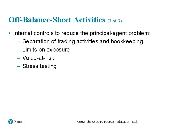 Off-Balance-Sheet Activities (3 of 3) • Internal controls to reduce the principal-agent problem: –