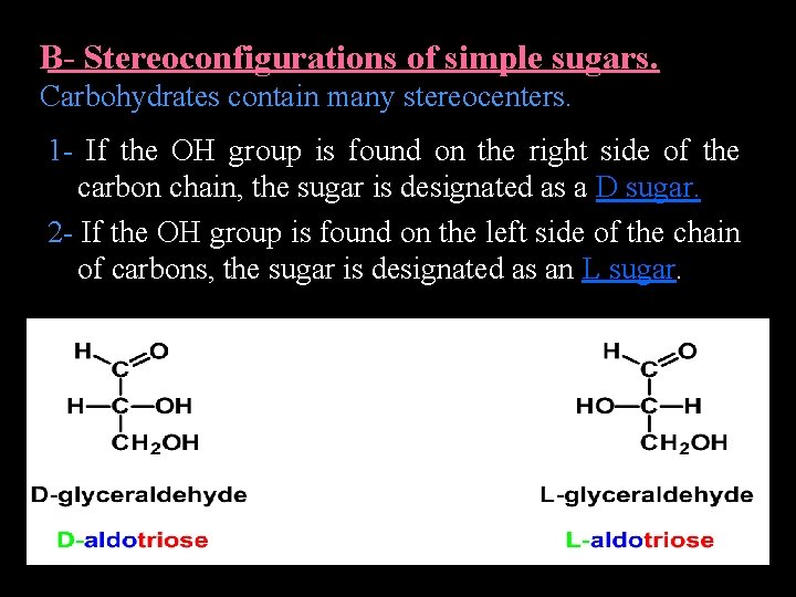 B- Stereoconfigurations of simple sugars. Carbohydrates contain many stereocenters. 1 - If the OH