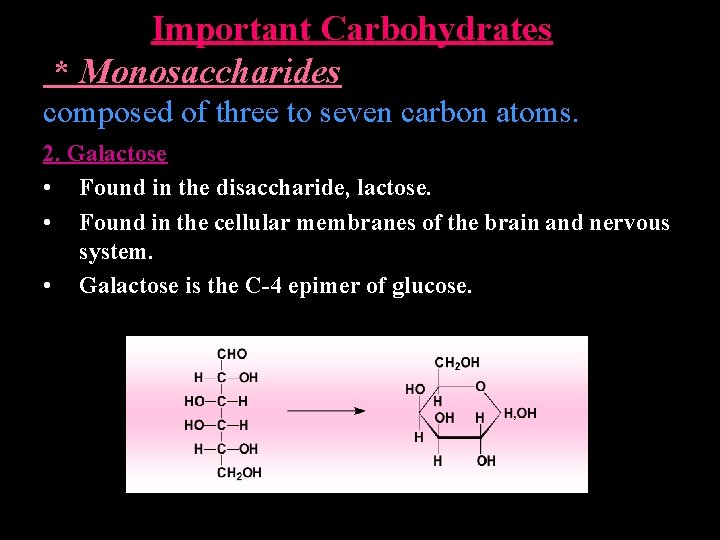  Important Carbohydrates * Monosaccharides composed of three to seven carbon atoms. 2. Galactose