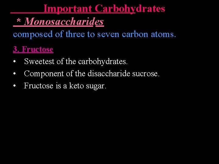  Important Carbohydrates * Monosaccharides composed of three to seven carbon atoms. 3. Fructose