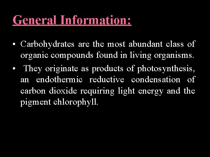 General Information: • Carbohydrates are the most abundant class of organic compounds found in