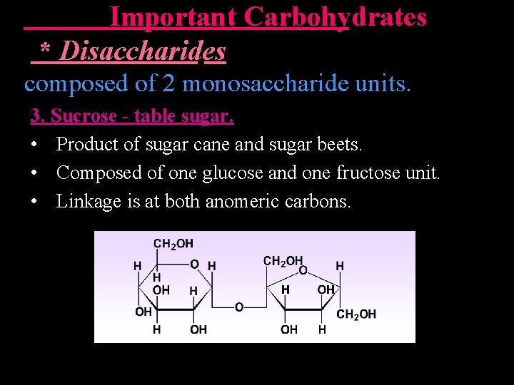 Important Carbohydrates * Disaccharides composed of 2 monosaccharide units. 3. Sucrose - table
