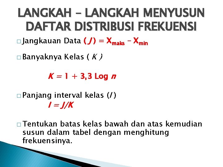 LANGKAH – LANGKAH MENYUSUN DAFTAR DISTRIBUSI FREKUENSI � Jangkauan Data ( J ) = LANGKAH – LANGKAH MENYUSUN DAFTAR DISTRIBUSI FREKUENSI � Jangkauan Data ( J ) =