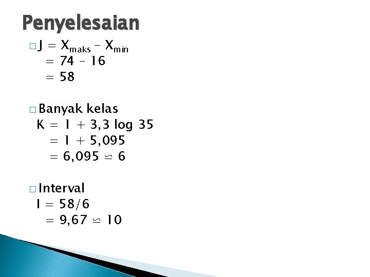 Penyelesaian �J = Xmaks - Xmin = 74 – 16 = 58 � Banyak Penyelesaian �J = Xmaks - Xmin = 74 – 16 = 58 � Banyak