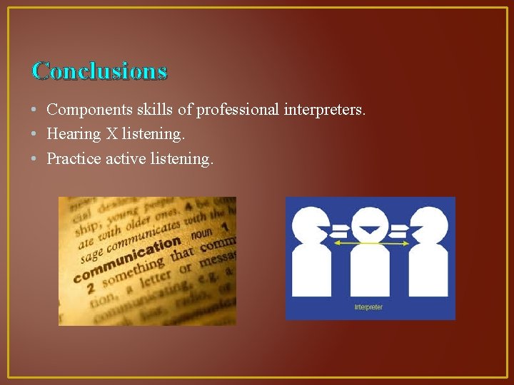 Conclusions • Components skills of professional interpreters. • Hearing X listening. • Practice active