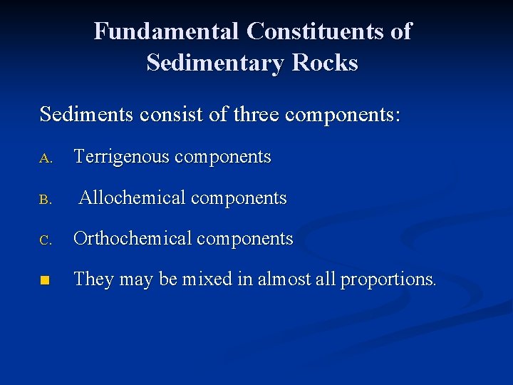 Fundamental Constituents of Sedimentary Rocks Sediments consist of three components: A. Terrigenous components B.