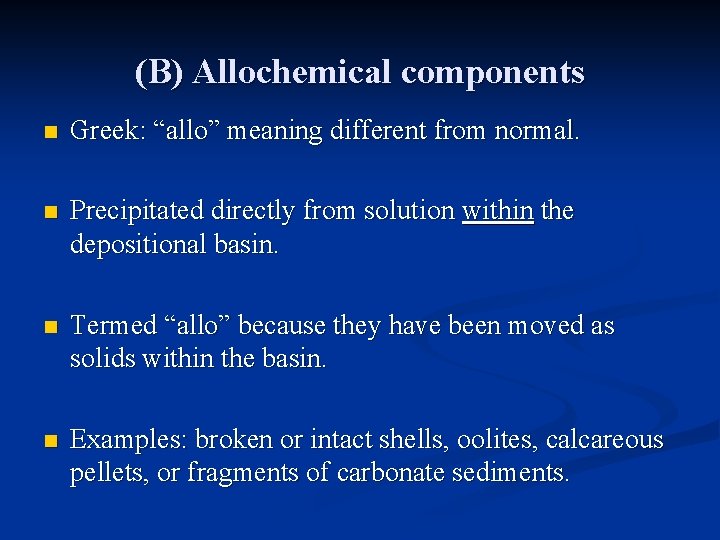 (B) Allochemical components n Greek: “allo” meaning different from normal. n Precipitated directly from