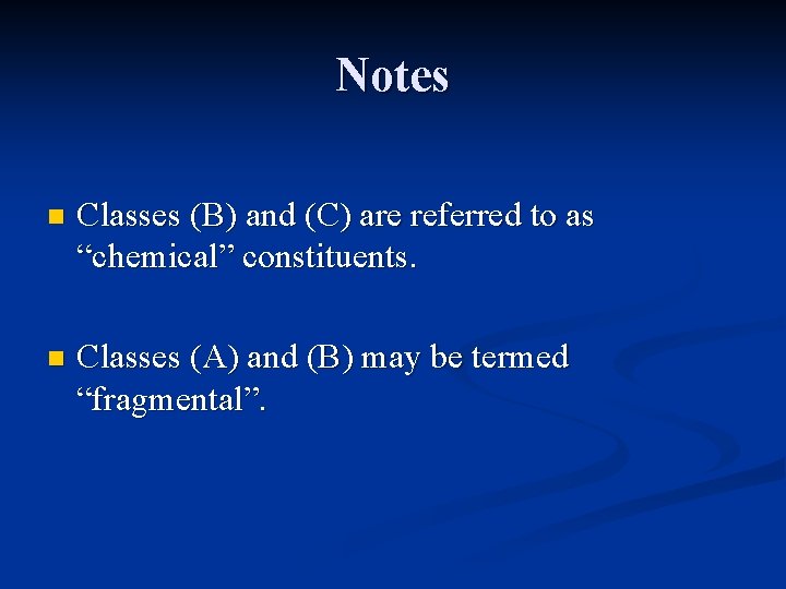 Notes n Classes (B) and (C) are referred to as “chemical” constituents. n Classes