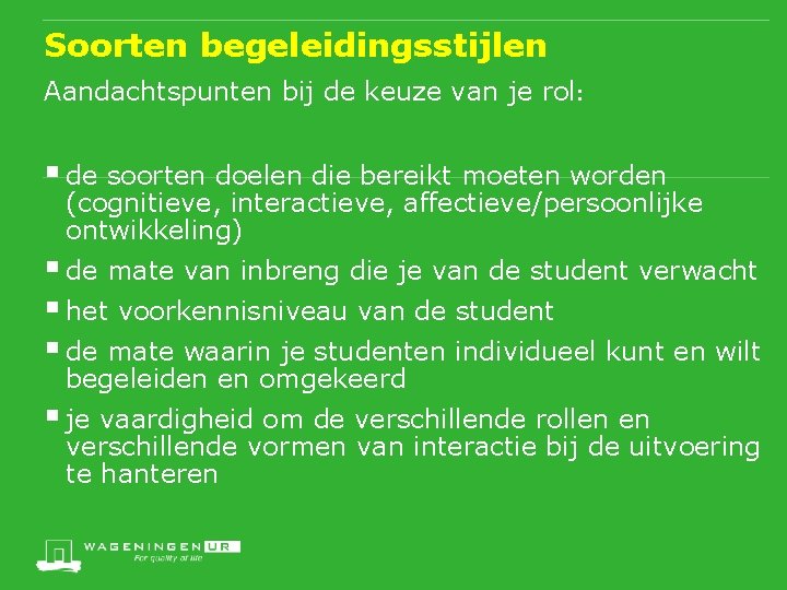 Soorten begeleidingsstijlen Aandachtspunten bij de keuze van je rol: § de soorten doelen die