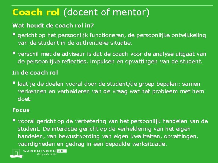 Coach rol (docent of mentor) Wat houdt de coach rol in? § gericht op