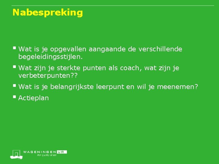 Nabespreking § Wat is je opgevallen aangaande de verschillende begeleidingsstijlen. § Wat zijn je