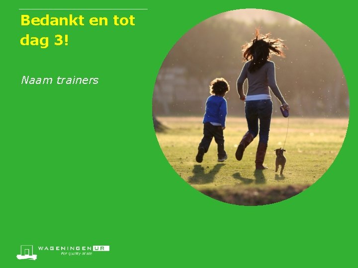 Bedankt en tot dag 3! Naam trainers 