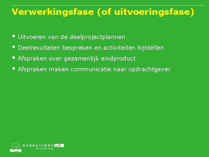 Verwerkingsfase (of uitvoeringsfase) § Uitvoeren van de deelprojectplannen § Deelresultaten bespreken en activiteiten bijstellen