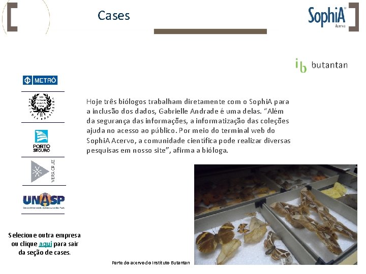 Cases Hoje três biólogos trabalham diretamente com o Sophi. A para a inclusão dos