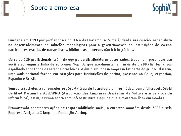 Sobre a empresa Fundada em 1993 por profissionais do ITA e da Unicamp, a