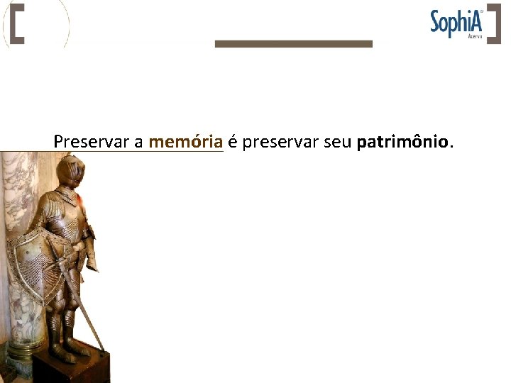 Preservar a memória é preservar seu patrimônio. 