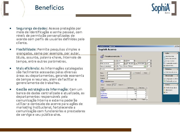 Benefícios • Segurança de dados: Acesso protegido por meio de identificação e senha pessoal,