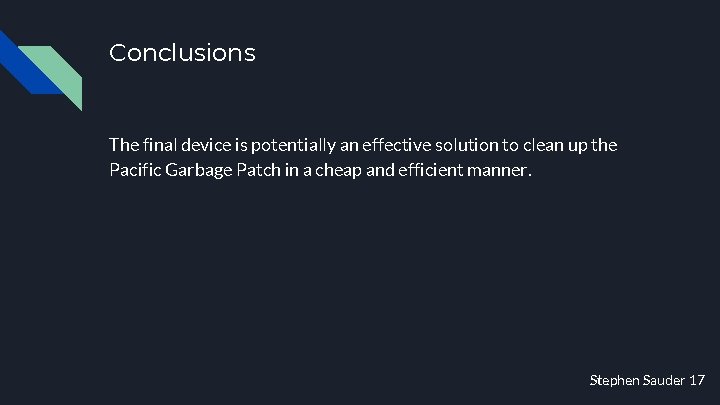 Conclusions The final device is potentially an effective solution to clean up the Pacific Conclusions The final device is potentially an effective solution to clean up the Pacific