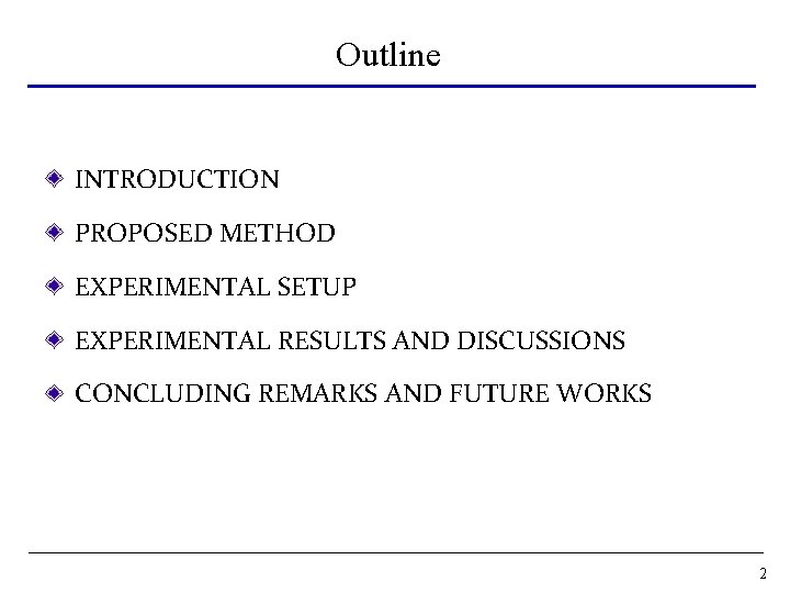 Outline INTRODUCTION PROPOSED METHOD EXPERIMENTAL SETUP EXPERIMENTAL RESULTS AND DISCUSSIONS CONCLUDING REMARKS AND FUTURE Outline INTRODUCTION PROPOSED METHOD EXPERIMENTAL SETUP EXPERIMENTAL RESULTS AND DISCUSSIONS CONCLUDING REMARKS AND FUTURE