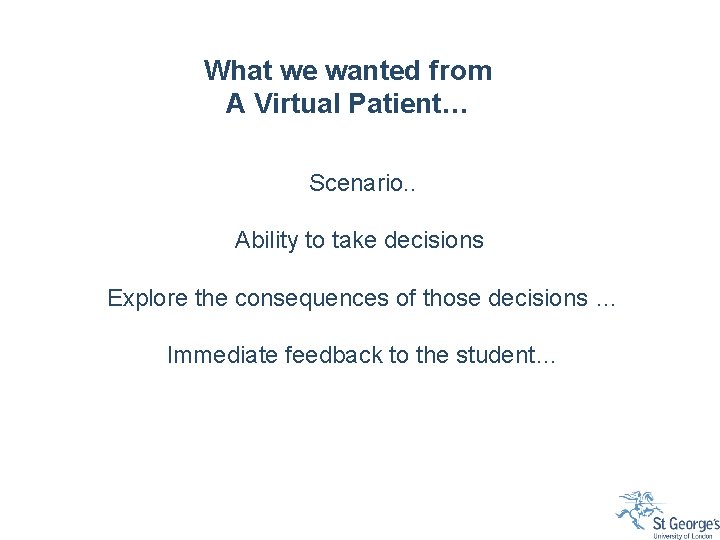 What we wanted from A Virtual Patient… Scenario. . Ability to take decisions Explore What we wanted from A Virtual Patient… Scenario. . Ability to take decisions Explore