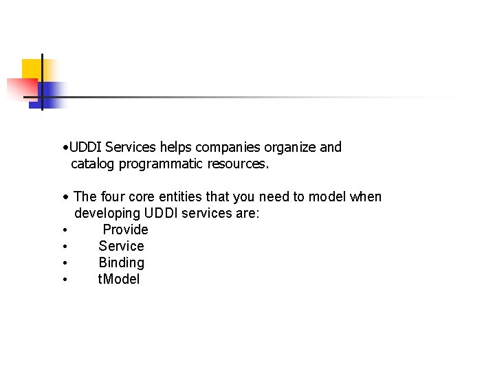  • UDDI Services helps companies organize and catalog programmatic resources. • The four