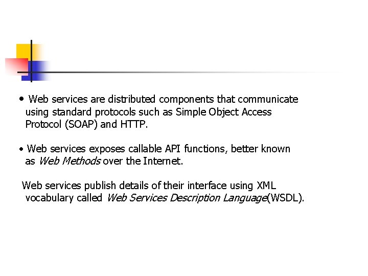  • Web services are distributed components that communicate using standard protocols such as