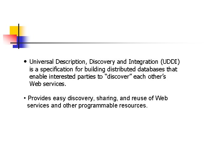  • Universal Description, Discovery and Integration (UDDI) is a specification for building distributed