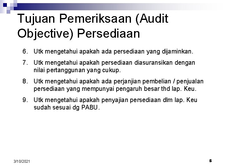 Tujuan Pemeriksaan (Audit Objective) Persediaan 6. Utk mengetahui apakah ada persediaan yang dijaminkan. 7.